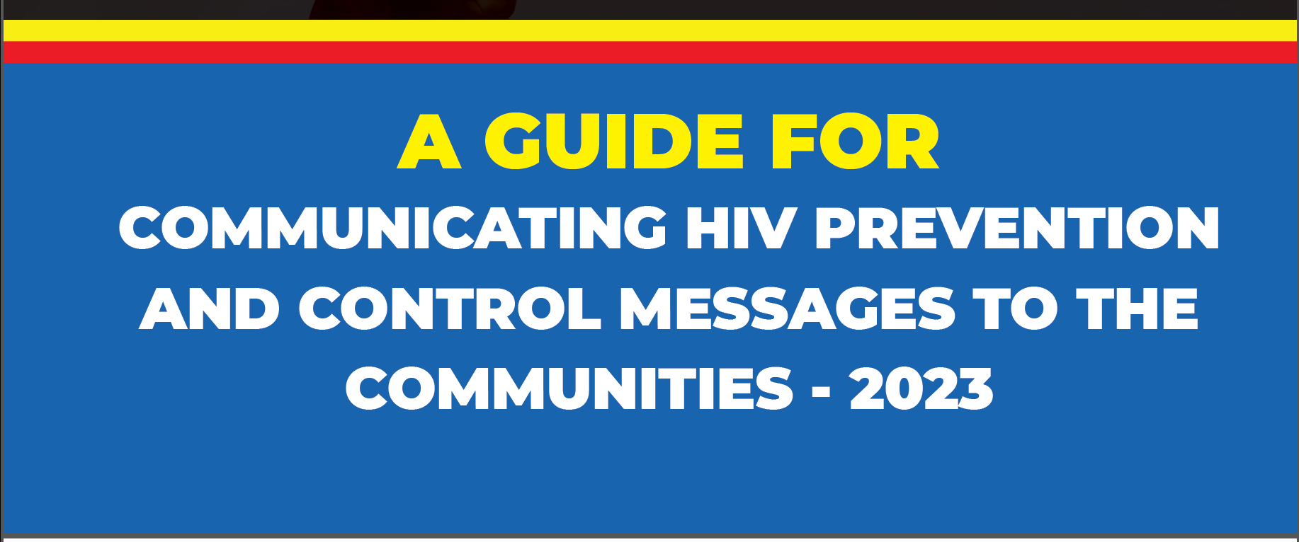 A GUIDE FOR  COMMUNICATING HIV PREVENTION AND CONTROL MESSAGES TO THE  COMMUNITIES - 2023